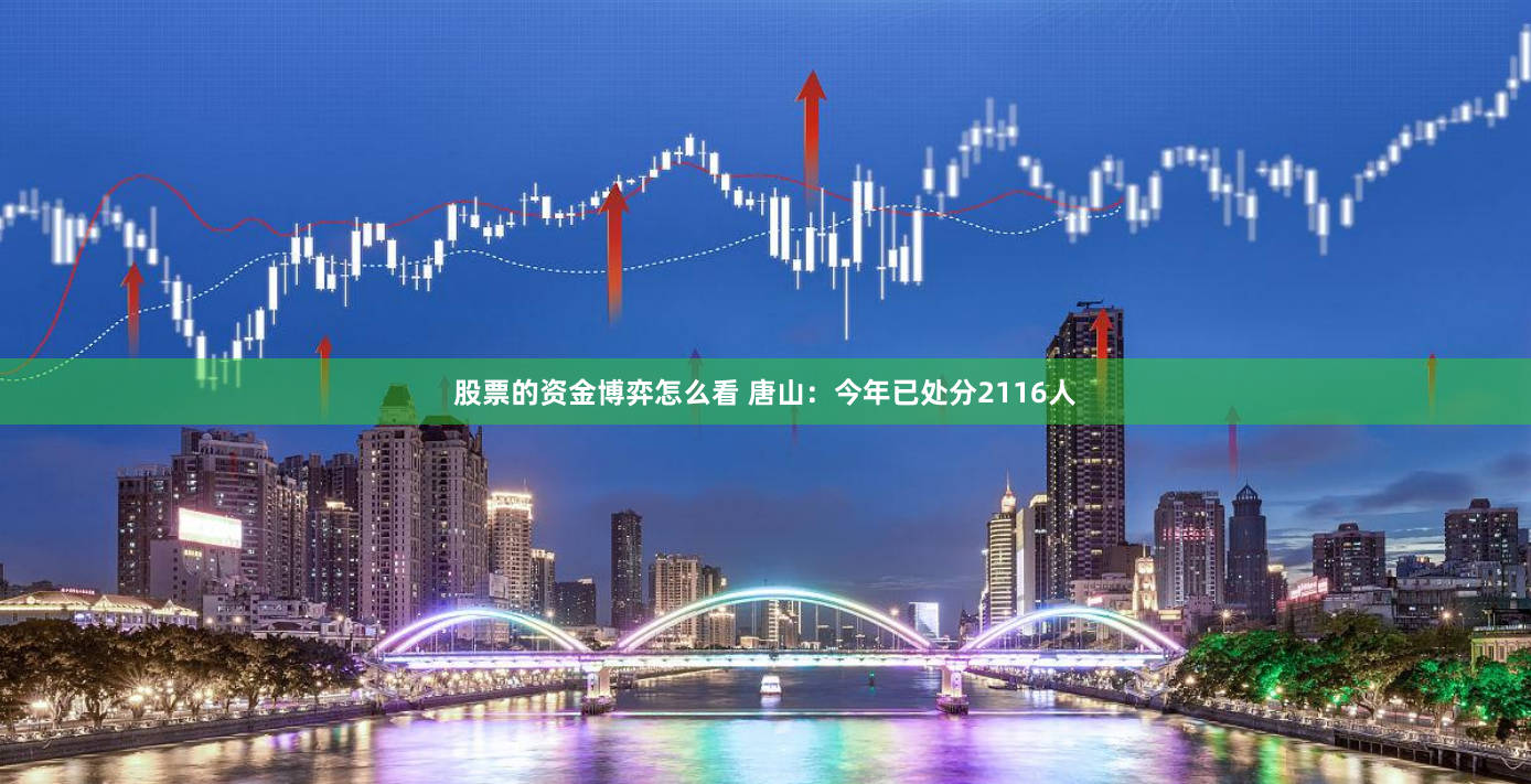 股票的资金博弈怎么看 唐山：今年已处分2116人