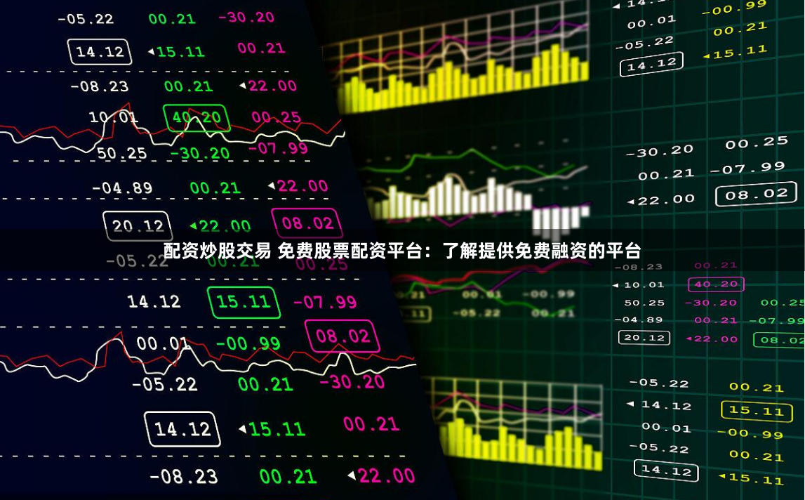 配资炒股交易 免费股票配资平台：了解提供免费融资的平台