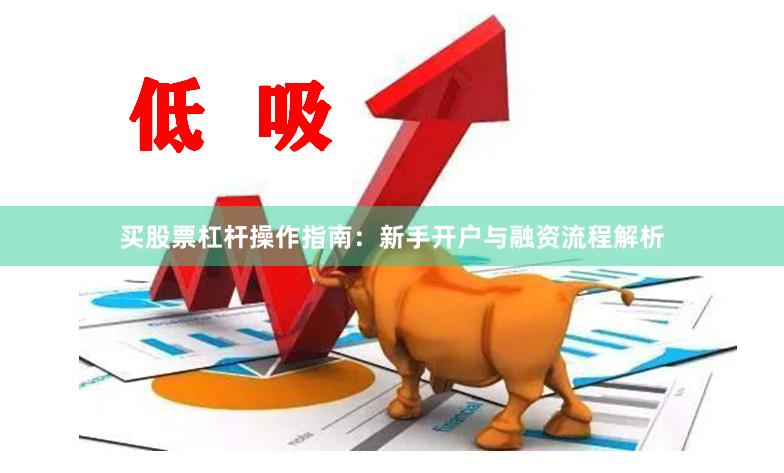 买股票杠杆操作指南：新手开户与融资流程解析